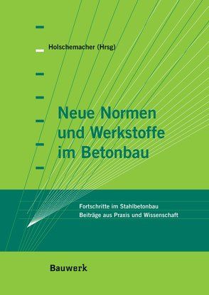 Neue Normen und Werkstoffe im Betonbau von Holschemacher,  Klaus