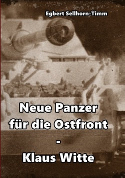 Neue Panzer für die Ostfront Klaus Witte von Sellhorn-Timm,  Egbert