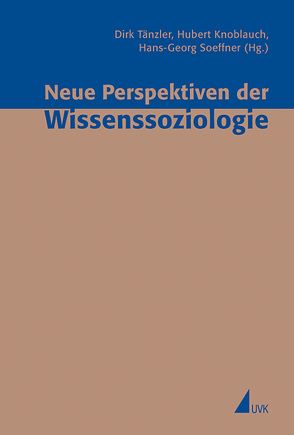 Neue Perspektiven der Wissenssoziologie von Knoblauch,  Hubert, Soeffner,  Hans-Georg, Tänzler,  Dirk