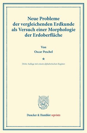 Neue Probleme der vergleichenden Erdkunde als Versuch einer Morphologie der Erdoberfläche. von Peschel,  Oscar