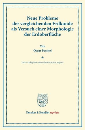 Neue Probleme der vergleichenden Erdkunde als Versuch einer Morphologie der Erdoberfläche. von Peschel,  Oscar