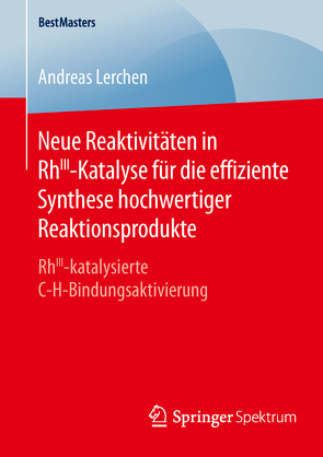 Neue Reaktivitäten in RhIII-Katalyse für die effiziente Synthese hochwertiger Reaktionsprodukte von Lerchen,  Andreas