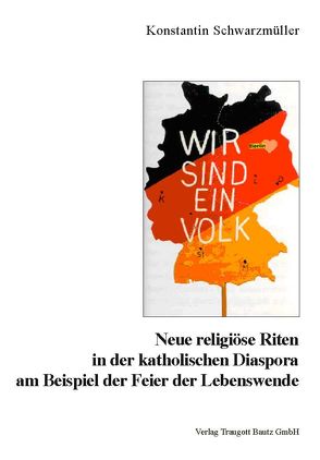 Neue religiöse Riten in der katholischen Diaspora am Beispiel der Feier der Lebenswende von Schwarzmüller,  Konstantin