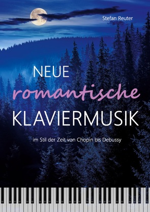 Neue romantische Klaviermusik im Stil der Zeit von Chopin bis Debussy von Reuter,  Stefan