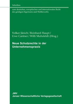 Neue Schutzrechte in der Unternehmenspraxis von Cantner,  Uwe, Haupt,  Reinhard, Jänich,  Volker, Muhsfeldt,  Willi