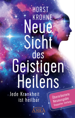 Neue Sicht des Geistigen Heilens (Erweiterte Neuausgabe! Doppelter Umfang!) von Krohne,  Horst