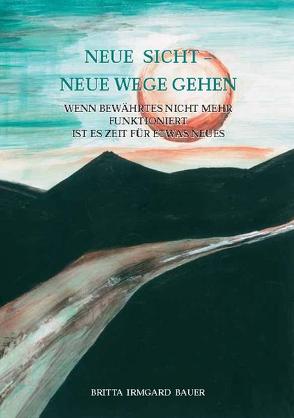 Neue Sicht – Neue Wege gehen von Bauer,  Irmgard Britta