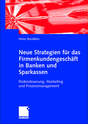 Neue Strategien für das Firmenkundengeschäft in Banken und Sparkassen von Benölken,  Heinz