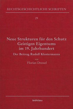 Neue Strukturen für den Schutz Geistigen Eigentums im 19. Jahrhundert von Dressel,  Florian