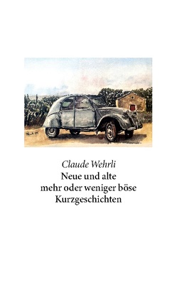 Neue und alte mehr oder weniger böse Kurzgeschichten von Wehrli,  Claude