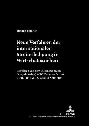 Neue Verfahren der internationalen Streiterledigung in Wirtschaftssachen von Lörcher,  Torsten