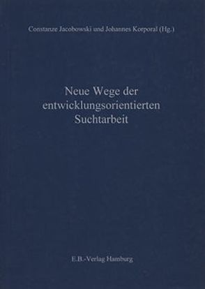 Neue Wege der entwicklungsorientierten Suchtarbeit von Jacobowski,  Constanze, Korporal,  Johannes