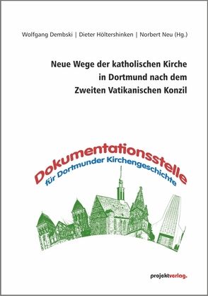 Neue Wege der katholischen Kirche in Dortmund nach dem Zweiten Vatikanischen Konzil von Dembski,  Wolfgang, Höltershinken,  Dieter, Neu,  Norbert