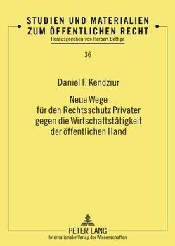 Neue Wege für den Rechtsschutz Privater gegen die Wirtschaftstätigkeit der öffentlichen Hand von Kendziur,  Daniel