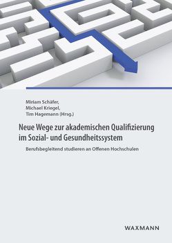 Neue Wege zur akademischen Qualifizierung im Sozial- und Gesundheitssystem von Brauns,  Frauke, Funk,  Eberhard, Hagemann,  Tim, Heide-von Scheven,  Bernd, Herrmann,  Annett, Kattmann,  Martin, Kriegel,  Michael, Loerbroks,  Katharina, Löhr,  Michael, Lojewski,  Johanna, Martens,  Jörg, Noelle,  Rüdiger, Sauer,  Martin, Schäfer,  Miriam, Schulz,  Michael, Strittmatter,  Viola, Wieschowski,  Sebastian