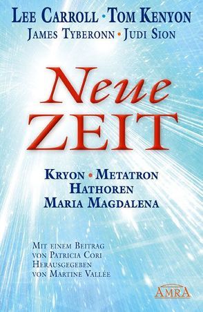 NEUE ZEIT. Botschaften von Kryon, Metatron, den Hathoren und Maria Magdalena von Carroll,  Lee, Kenyon,  Tom, Sion,  Judi, Tyberonn,  James