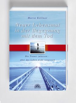 Neuer Lebensmut in der Begegnung mit dem Tod von Köllner,  Maria