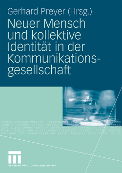 Neuer Mensch und kollektive Identität in der Kommunikationsgesellschaft von Preyer,  Gerhard