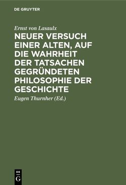 Neuer Versuch einer alten, auf die Wahrheit der Tatsachen gegründeten Philosophie der Geschichte von Lasaulx,  Ernst von, Thurnher,  Eugen