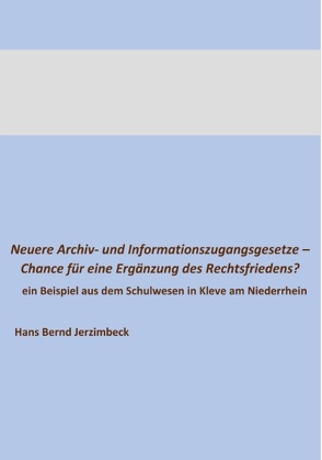 Neuere Archiv- und Informationszugangsgesetze – Chance für eine Ergänzung des Rechtsfriedens? von Jerzimbeck,  Hans Bernd