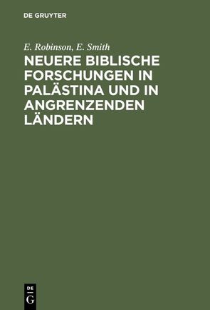 Neuere biblische Forschungen in Palästina und in angrenzenden Ländern von Robinson,  E., Smith,  E.