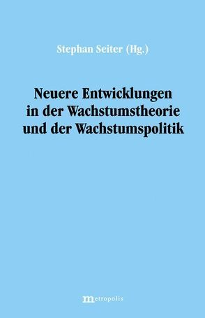 Neuere Entwicklungen in der Wachstumstheorie und der Wachstumspolitik von Seiter,  Stephan