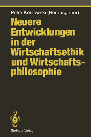 Neuere Entwicklungen in der Wirtschaftsethik und Wirtschaftsphilosophie von Koslowski,  Peter