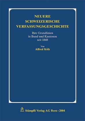 Neuere schweizerische Verfassungsgeschichte von Kölz,  Alfred