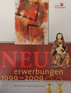 Neuerwerbungen 1999-2009 von Stadt Regensburg,  Museen