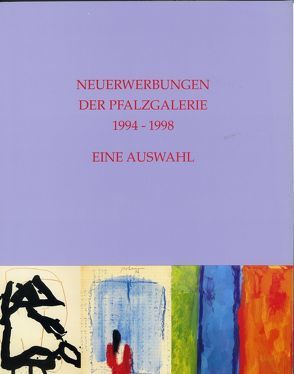 Neuerwerbungen der Pfalzgalerie 1994-1998 von Buhlmann,  Britta E., Christmann,  Daniela, Emmerling,  Leonhard, Höfchen,  Heinz, Stolte,  Wolfgang