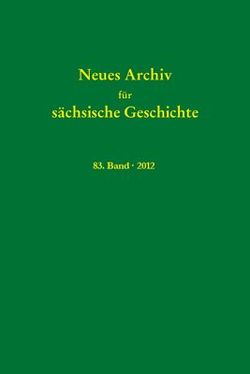 Neues Archiv für sächsische Geschichte, Band 83 (2012) von Blaschke,  Karlheinz, Bünz,  Enno, Mueller,  Winfried, Schattkowsky,  Martina, Schirmer,  Uwe