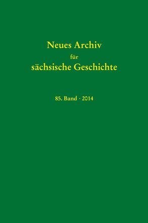 Neues Archiv für sächsische Geschichte, Band 85 (2014) von Blaschke,  Karlheinz, Bünz,  Enno, Mueller,  Winfried, Schattkowsky,  Martina, Schirmer,  Uwe