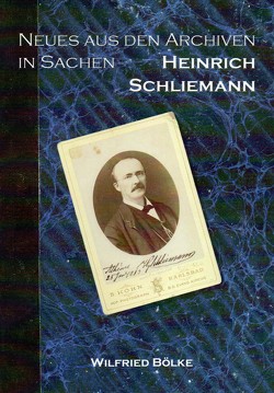 Neues aus den Archiven in Sachen Heinrich Schliemann von Wilfried,  Bölke