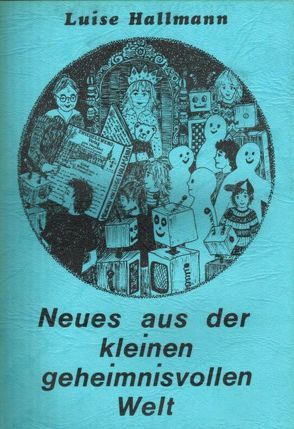 Neues aus der kleinen geheimnsvollen Welt von Hallmann,  Luise, Laufenburg,  Heike