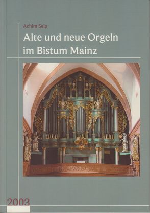 Neues Jahrbuch für das Bistum Mainz. Beiträge zur Zeit- und Kulturgeschichte der Diözese / Alte und neue Orgeln im Bistum Mainz von Nichtweiss,  Barbara, Seip,  Achim