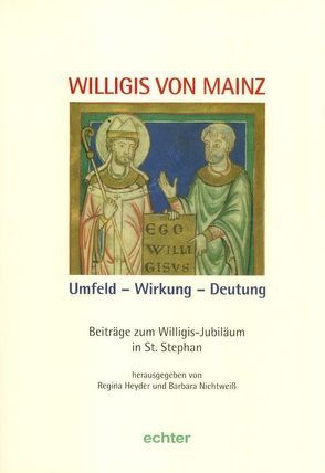 Willigis von Mainz. Umfeld – Wirkung Deutung von Felten,  Franz J, Haarländer,  Stephanie, Hehl,  Ernst-Dieter, Heyder,  Regina, Hinkel,  Helmut, Kardinal Lehmann,  Karl, Nichtweiss,  Barbara, Waldmann,  Peter