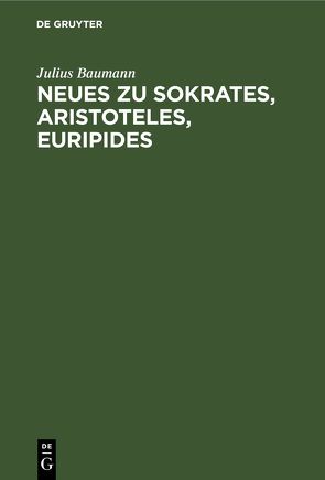 Neues zu Sokrates, Aristoteles, Euripides von Baumann,  Julius