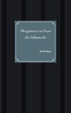 Neugeboren im Feuer der Sehnsucht von Kadgien,  Rolf