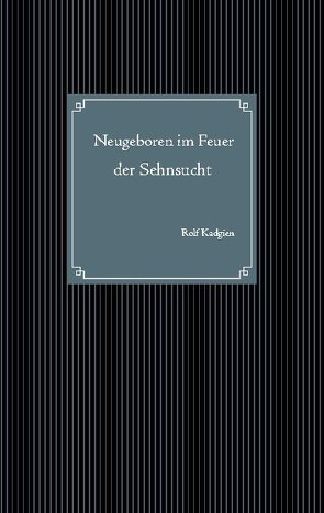 Neugeboren im Feuer der Sehnsucht von Kadgien,  Rolf