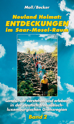 Neuland Heimat – Entdeckungen im Saar-Mosel-Raum – Bd. 2 von Backes,  Margot und Berthold, Becker,  Christoph, Bernasko,  Heinz, Focht-Litzenburger,  Ellen, Harth,  Helmut, Jesel,  Achim, Kreber,  Yvonne und Stefan, Moll,  Peter und Brigitte, Quasten,  Heinz, Schreier,  Jürgen, Schumacher,  Andreas, Slotta,  Delf, Strauss,  Helmut