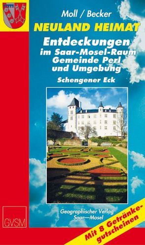 Neuland Heimat – Entdeckungen im Saar-Mosel-Raum – Sonderband Perl – von Harth,  Helmut, Moll,  Peter und Brigitte, Ried,  Werner, Schmidt,  Walter, Suhr,  Oliver