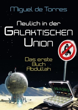 Neulich in der Galaktischen Union – das erste Buch Abdullah von de Torres,  Miguel