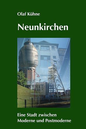 Neunkirchen – Eine Stadt zwischen Moderne und Postmoderne von Kühne,  Olaf