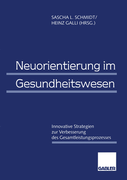 Neuorientierung im Gesundheitswesen von Galli,  Heinz, Schmidt,  Sascha L.