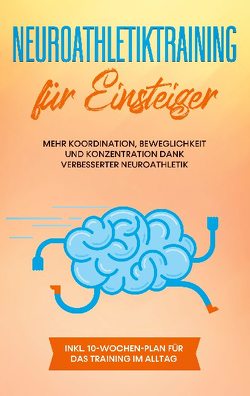 Neuroathletiktraining für Einsteiger: Mehr Koordination, Beweglichkeit und Konzentration dank verbesserter Neuroathletik – inkl. 10-Wochen-Plan für das Training im Alltag von Borchert,  Sebastian