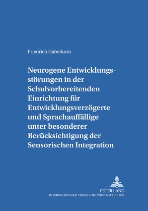 Neurogene Entwicklungsstörungen in der Schulvorbereitenden Einrichtung für Entwicklungsverzögerte und Sprachauffällige unter besonderer Berücksichtigung der Sensorischen Integration von Haberkorn,  Friedrich