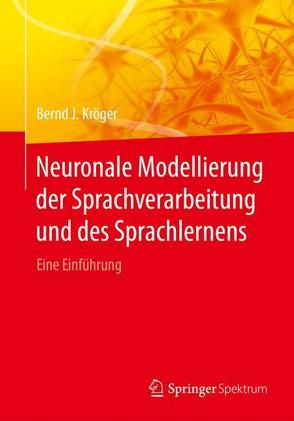 Neuronale Modellierung der Sprachverarbeitung und des Sprachlernens von Kröger,  Bernd J.