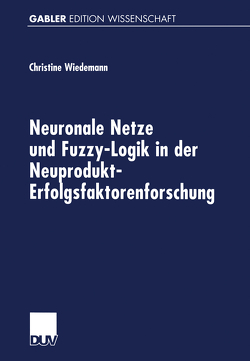 Neuronale Netze und Fuzzy-Logik in der Neuprodukt-Erfolgsfaktorenforschung von Wiedemann,  Christine