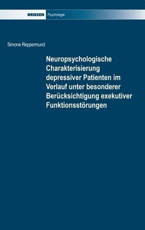 Neuropsychologische Charakterisierung depressiver Patienten im Verlauf unter besonderer Berücksichtigung exekutiver Funktionsstörungen von Reppermund,  Simone