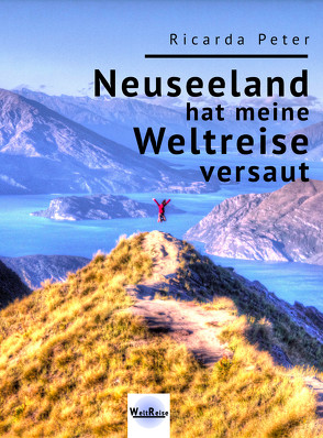Neuseeland hat meine Weltreise versaut von Peter,  Ricarda